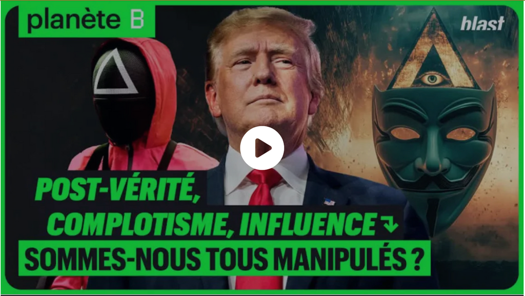 Planète B : POST-VÉRITÉ, COMPLOTISME, INFLUENCE : SOMMES-NOUS TOUS MANIPULÉS ?